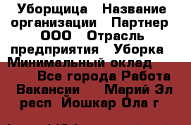 Уборщица › Название организации ­ Партнер, ООО › Отрасль предприятия ­ Уборка › Минимальный оклад ­ 14 000 - Все города Работа » Вакансии   . Марий Эл респ.,Йошкар-Ола г.